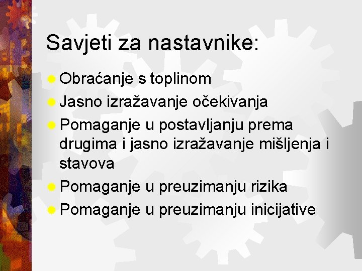 Savjeti za nastavnike: ® Obraćanje s toplinom ® Jasno izražavanje očekivanja ® Pomaganje u