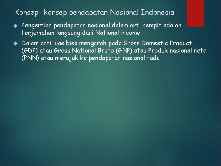 Konsep- konsep pendapatan Nasional Indonesia Pengertian pendapatan nasional dalam arti sempit adalah terjemahan langsung
