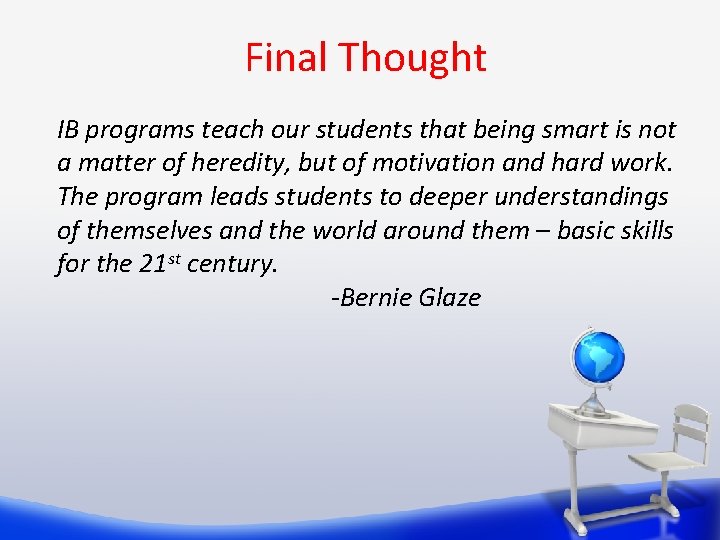 Final Thought IB programs teach our students that being smart is not a matter