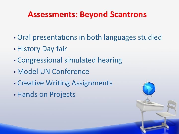 Assessments: Beyond Scantrons • Oral presentations in both languages studied • History Day fair