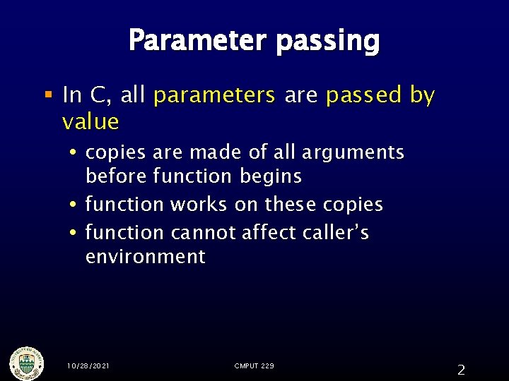 Parameter passing § In C, all parameters are passed by value copies are made