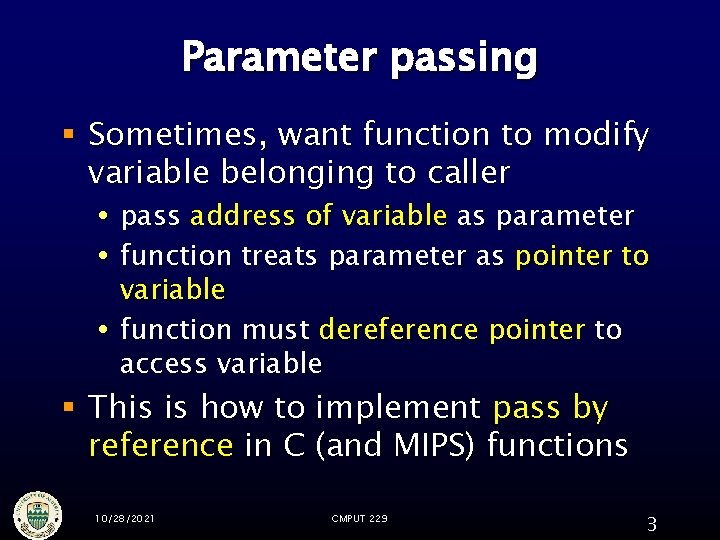 Parameter passing § Sometimes, want function to modify variable belonging to caller pass address