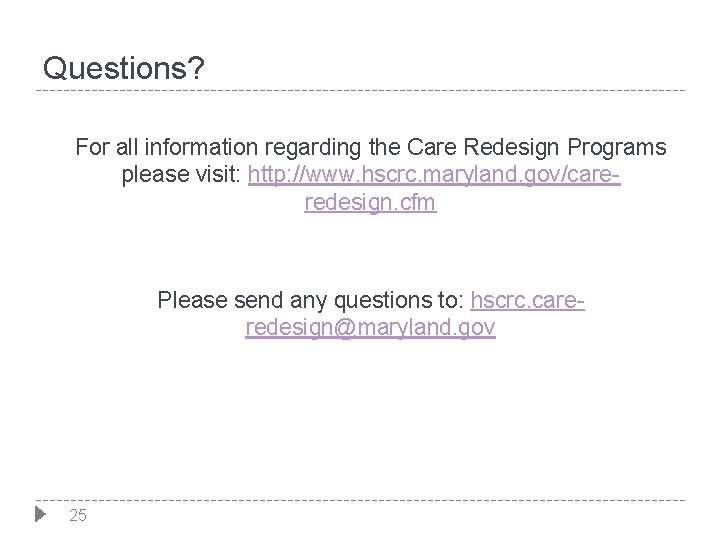 Questions? For all information regarding the Care Redesign Programs please visit: http: //www. hscrc.