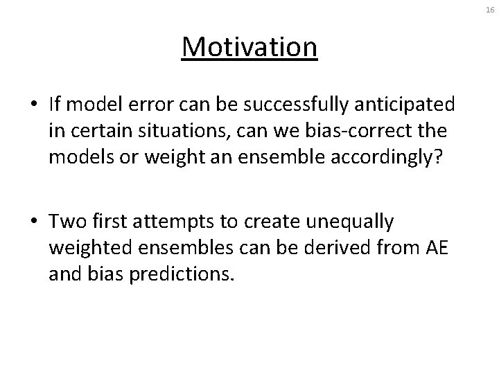 16 Motivation • If model error can be successfully anticipated in certain situations, can