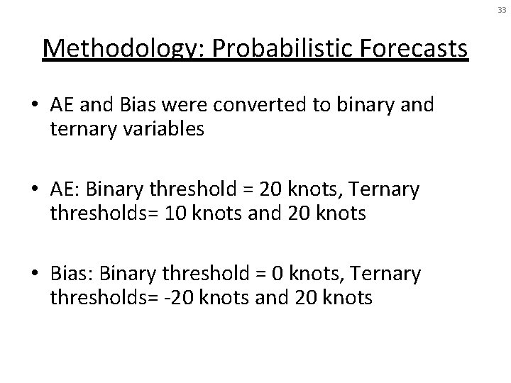 33 Methodology: Probabilistic Forecasts • AE and Bias were converted to binary and ternary