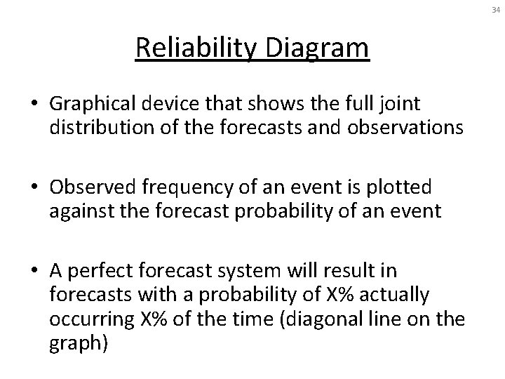 34 Reliability Diagram • Graphical device that shows the full joint distribution of the