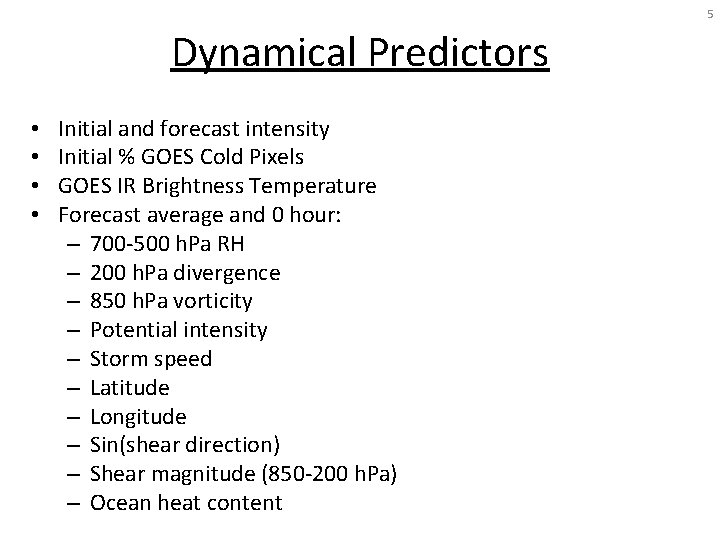 5 Dynamical Predictors • • Initial and forecast intensity Initial % GOES Cold Pixels