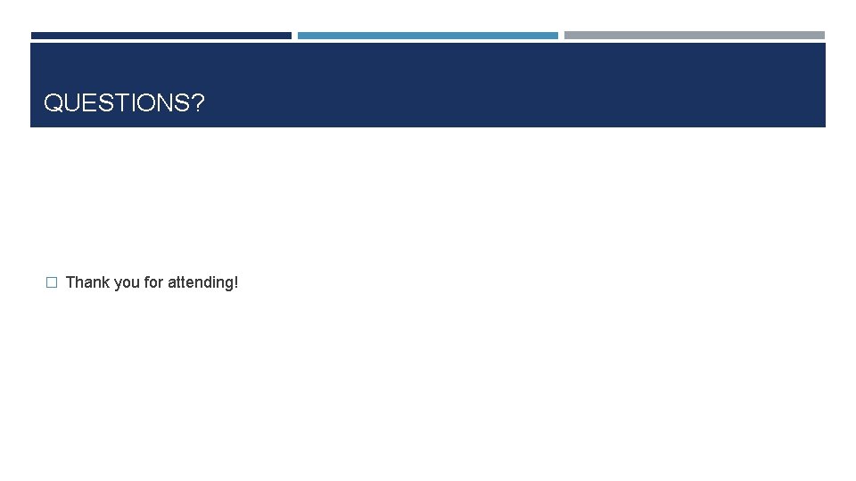 QUESTIONS? � Thank you for attending! 