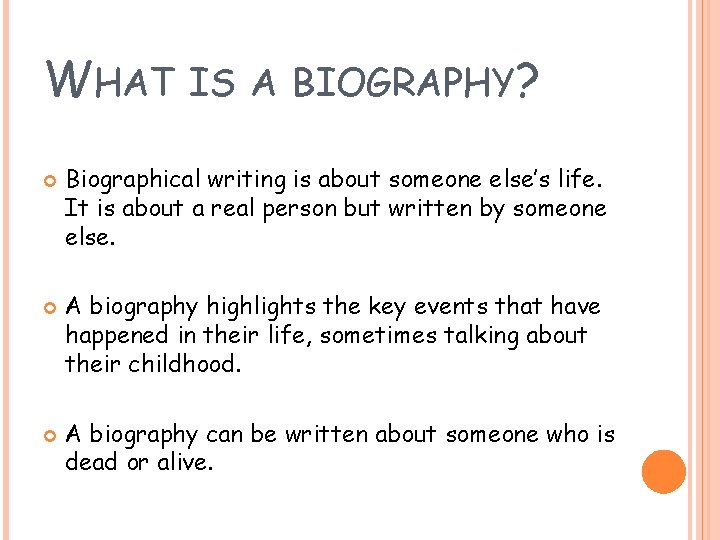 WHAT IS A BIOGRAPHY? Biographical writing is about someone else’s life. It is about