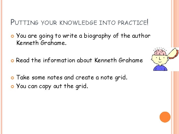 PUTTING YOUR KNOWLEDGE INTO PRACTICE! You are going to write a biography of the