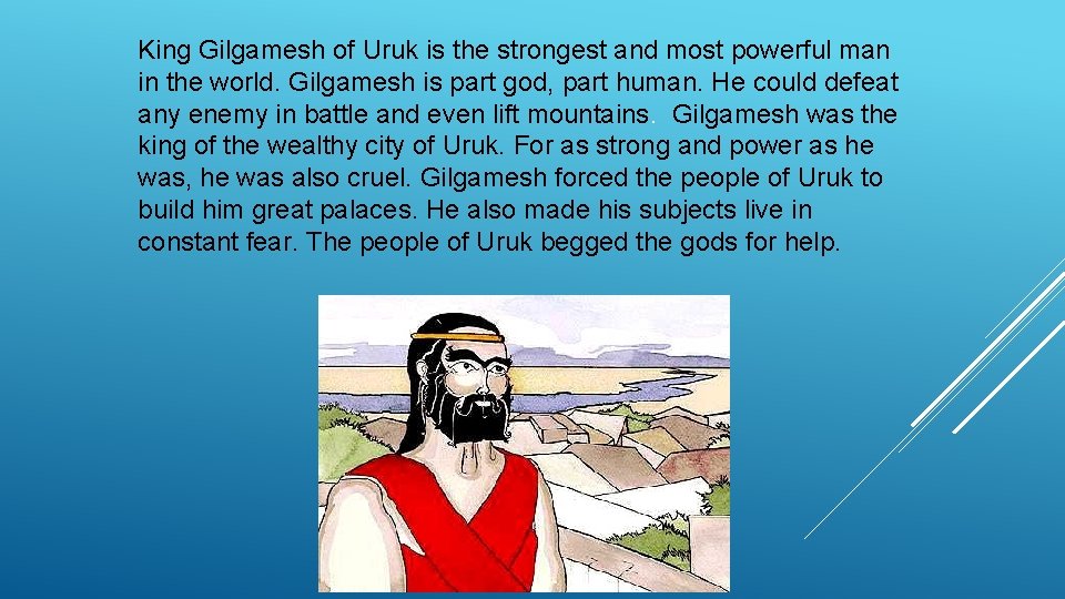 King Gilgamesh of Uruk is the strongest and most powerful man in the world.