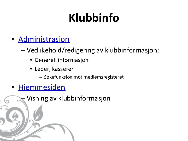 Klubbinfo • Administrasjon – Vedlikehold/redigering av klubbinformasjon: • Generell informasjon • Leder, kasserer –