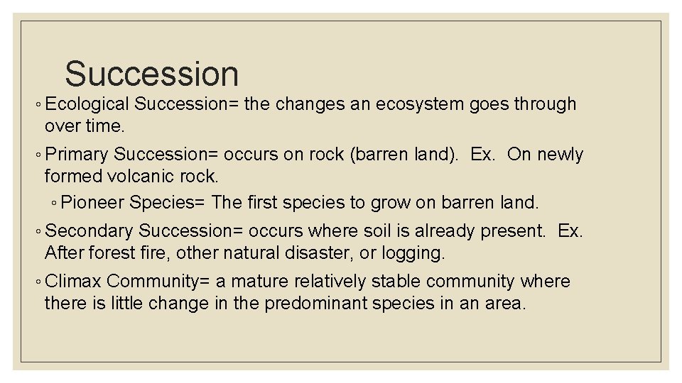 Succession ◦ Ecological Succession= the changes an ecosystem goes through over time. ◦ Primary