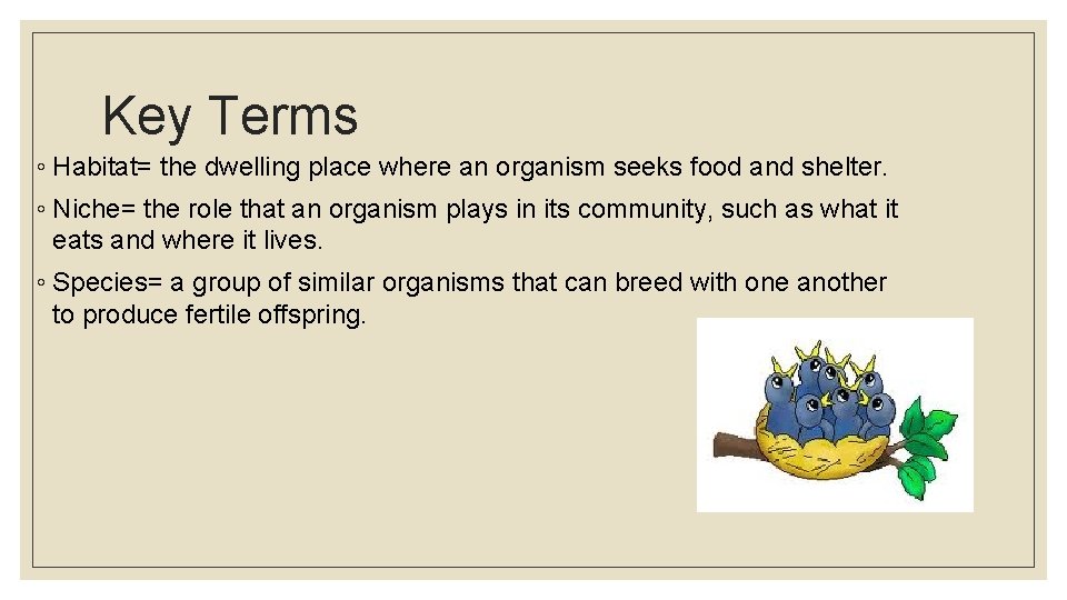 Key Terms ◦ Habitat= the dwelling place where an organism seeks food and shelter.