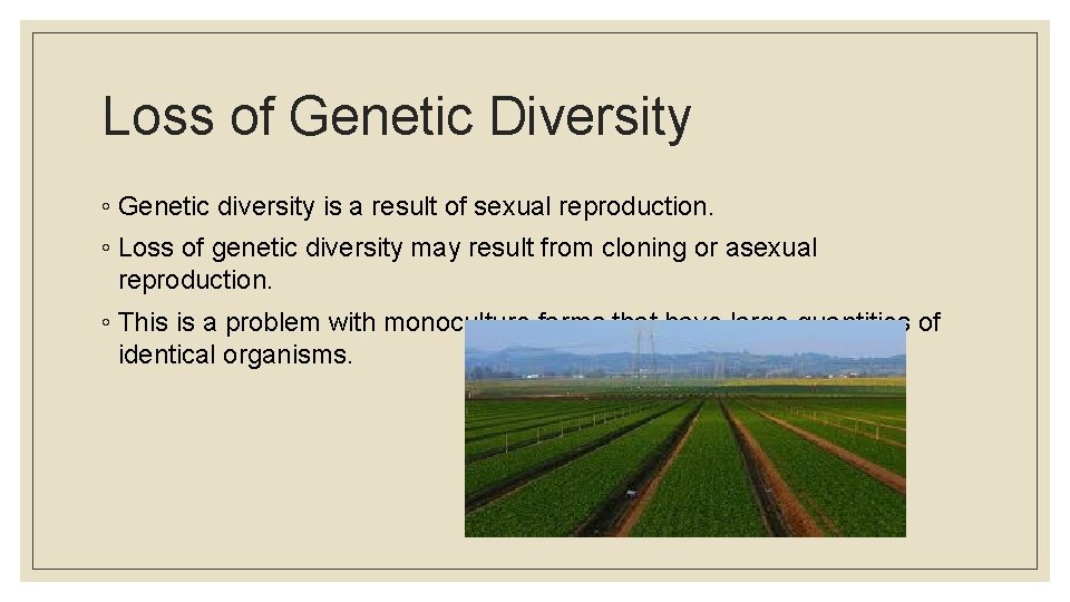 Loss of Genetic Diversity ◦ Genetic diversity is a result of sexual reproduction. ◦