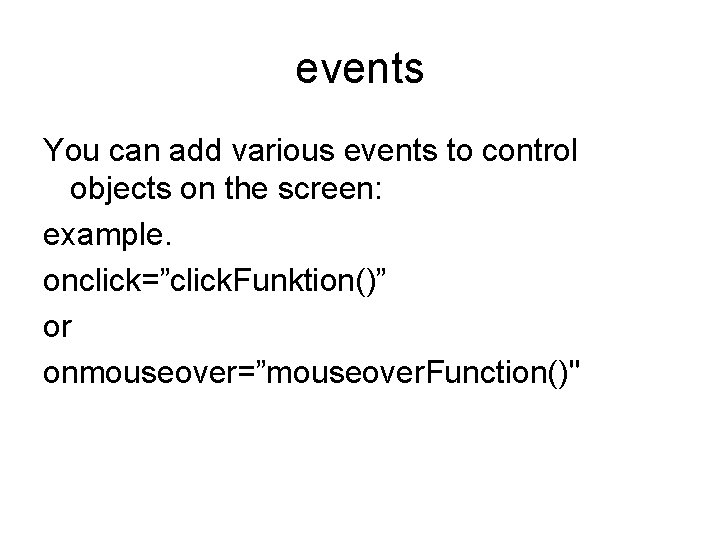 events You can add various events to control objects on the screen: example. onclick=”click.