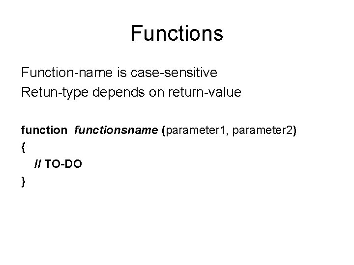 Functions Function-name is case-sensitive Retun-type depends on return-value functionsname (parameter 1, parameter 2) {