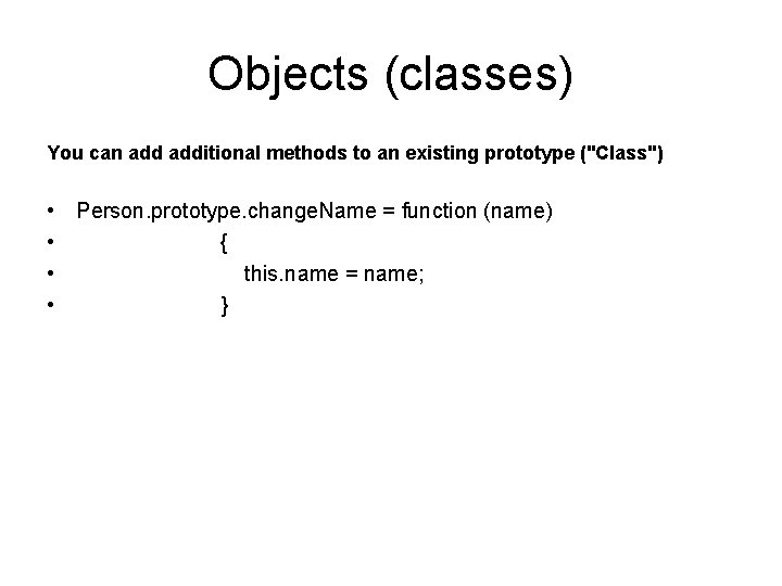 Objects (classes) You can additional methods to an existing prototype ("Class") • Person. prototype.