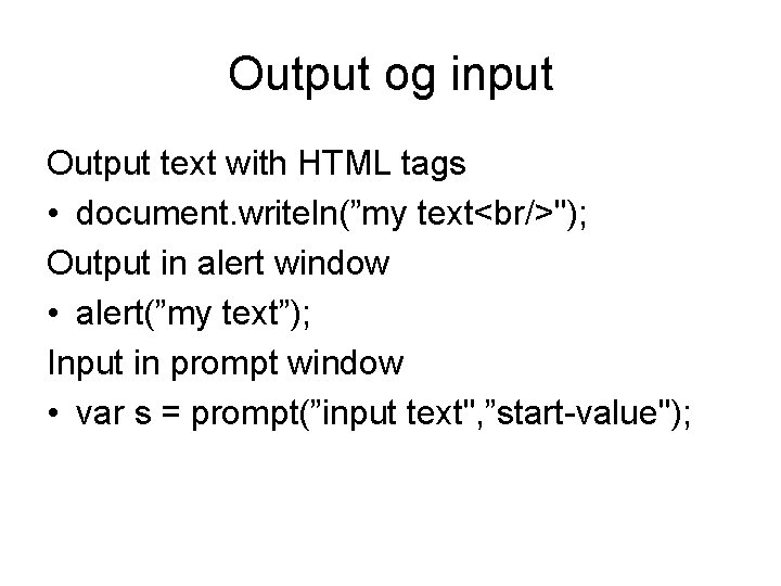 Output og input Output text with HTML tags • document. writeln(”my text<br/>"); Output in