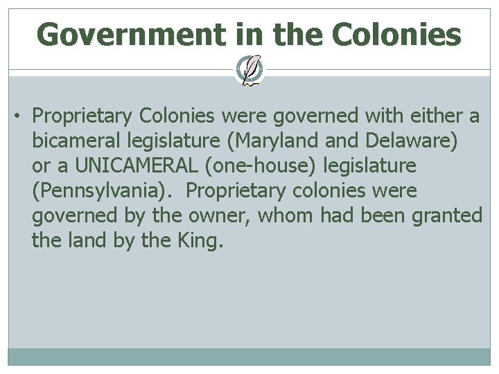 Government in the Colonies • Proprietary Colonies were governed with either a bicameral legislature