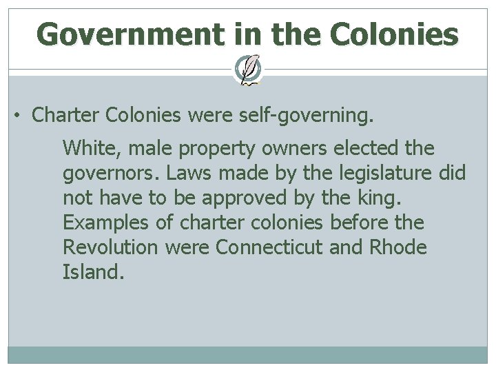 Government in the Colonies • Charter Colonies were self-governing. White, male property owners elected