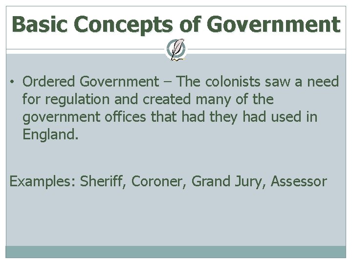 Basic Concepts of Government • Ordered Government – The colonists saw a need for