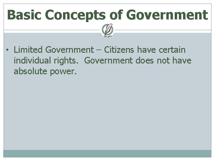 Basic Concepts of Government • Limited Government – Citizens have certain individual rights. Government