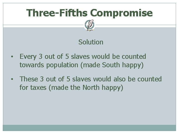 Three-Fifths Compromise Solution • Every 3 out of 5 slaves would be counted towards