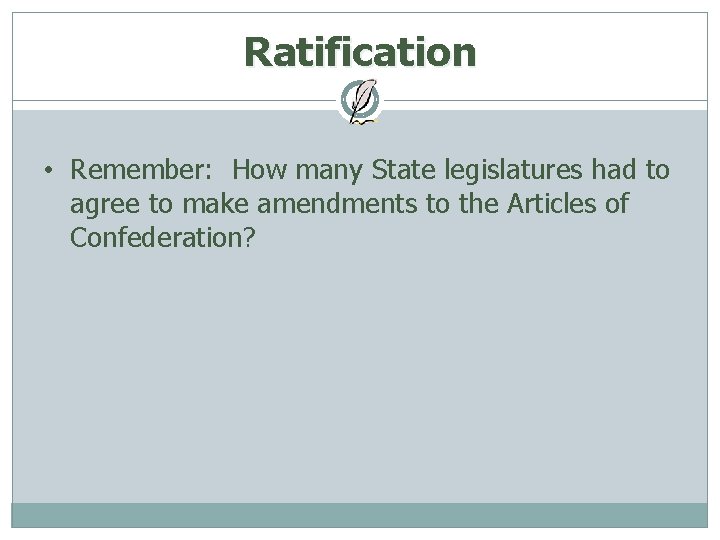 Ratification • Remember: How many State legislatures had to agree to make amendments to