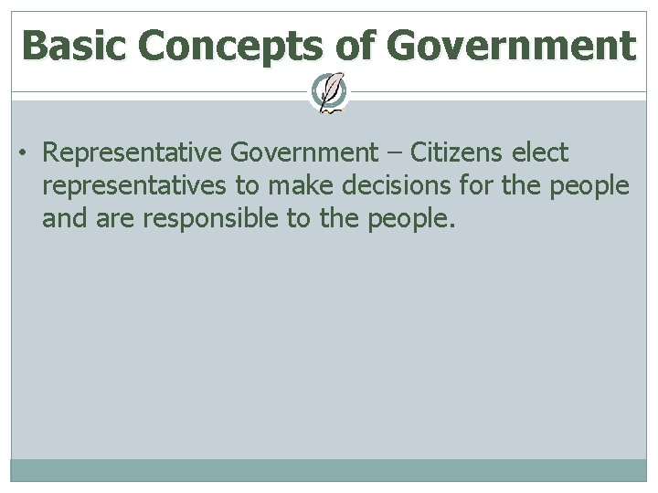 Basic Concepts of Government • Representative Government – Citizens elect representatives to make decisions