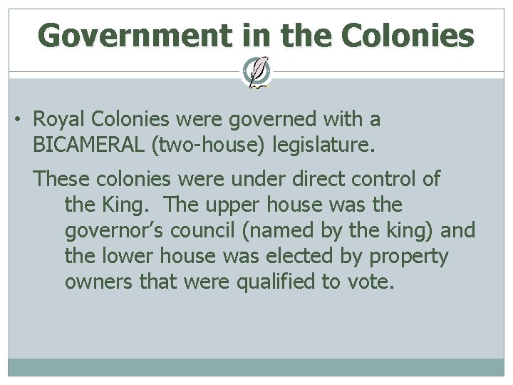Government in the Colonies • Royal Colonies were governed with a BICAMERAL (two-house) legislature.