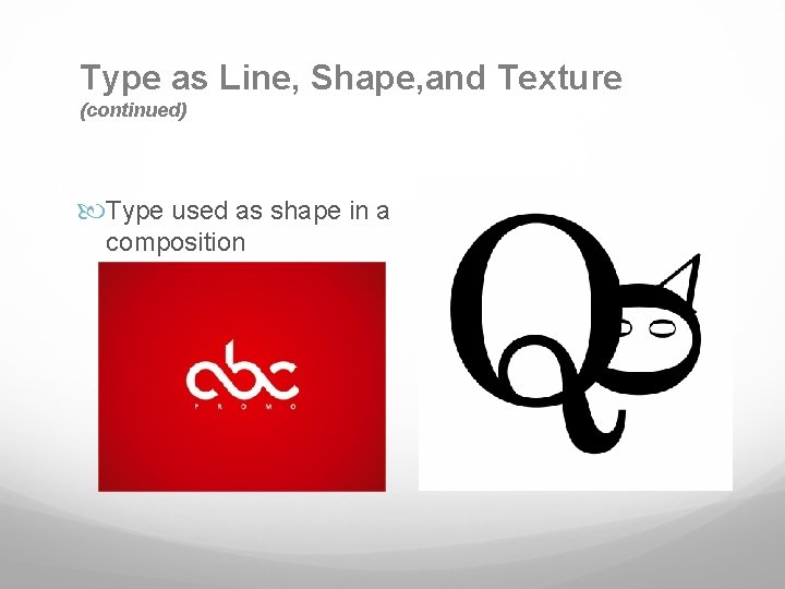 Type as Line, Shape, and Texture (continued) Type used as shape in a composition