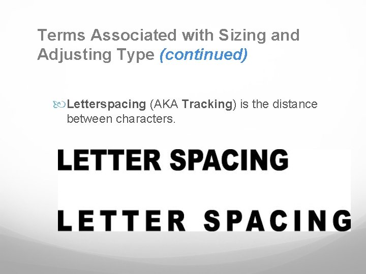 Terms Associated with Sizing and Adjusting Type (continued) Letterspacing (AKA Tracking) is the distance