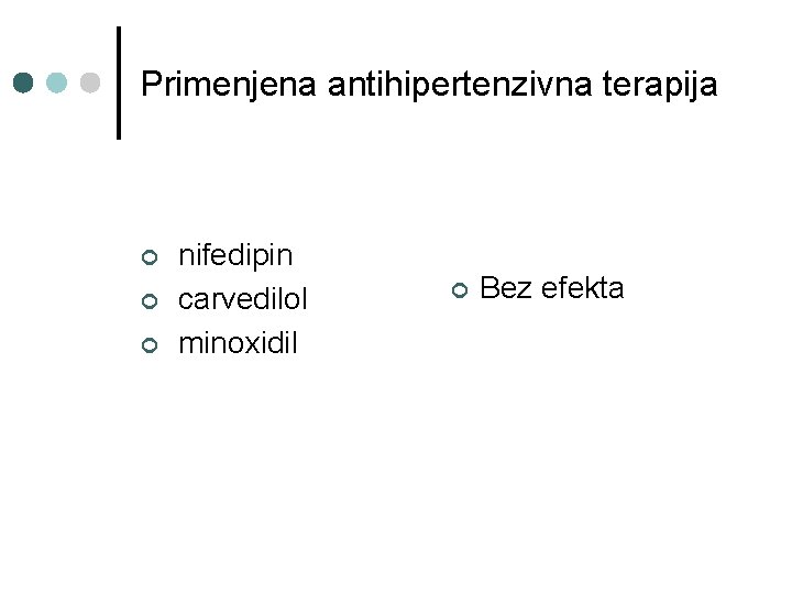 Primenjena antihipertenzivna terapija ¢ ¢ ¢ nifedipin carvedilol minoxidil ¢ Bez efekta 