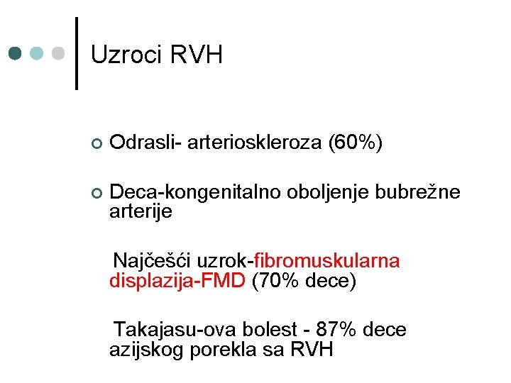 Uzroci RVH ¢ Odrasli- arterioskleroza (60%) ¢ Deca-kongenitalno oboljenje bubrežne arterije Najčešći uzrok-fibromuskularna displazija-FMD