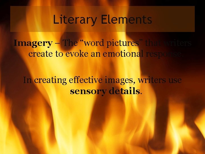 Literary Elements Imagery – The “word pictures” that writers create to evoke an emotional