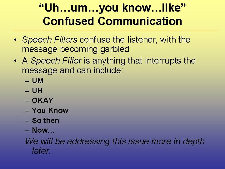 “Uh…um…you know…like” Confused Communication • Speech Fillers confuse the listener, with the message becoming