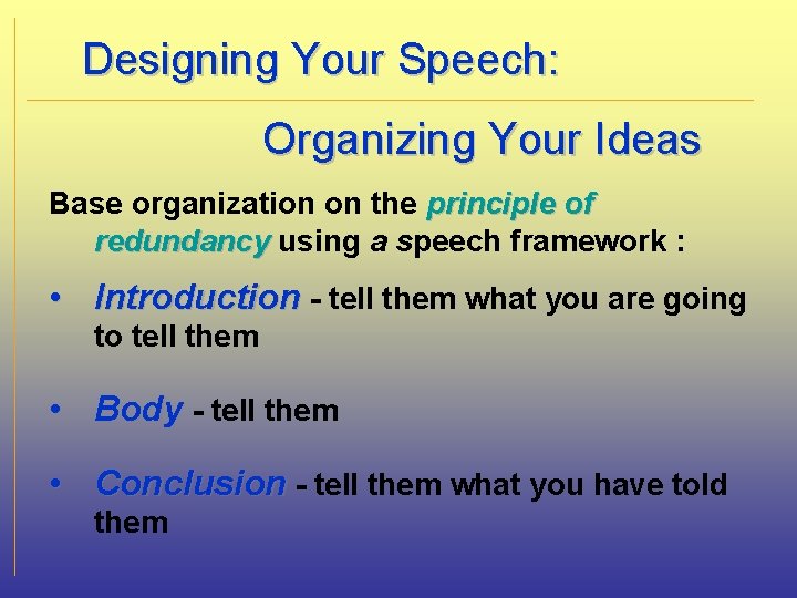 Designing Your Speech: Organizing Your Ideas Base organization on the principle of redundancy using