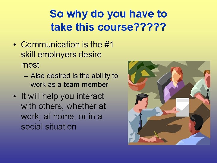 So why do you have to take this course? ? ? • Communication is