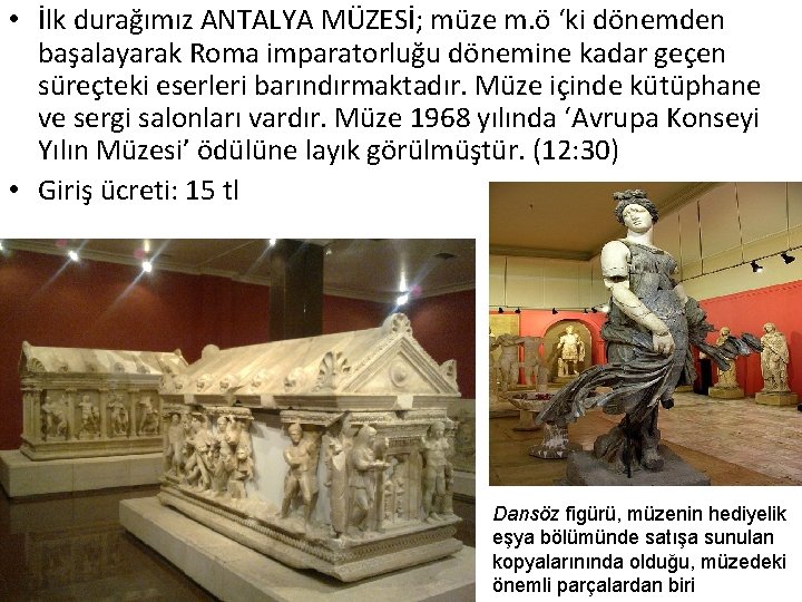  • İlk durağımız ANTALYA MÜZESİ; müze m. ö ‘ki dönemden başalayarak Roma imparatorluğu