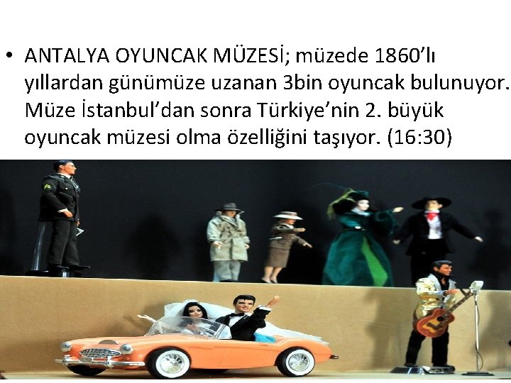  • ANTALYA OYUNCAK MÜZESİ; müzede 1860’lı yıllardan günümüze uzanan 3 bin oyuncak bulunuyor.