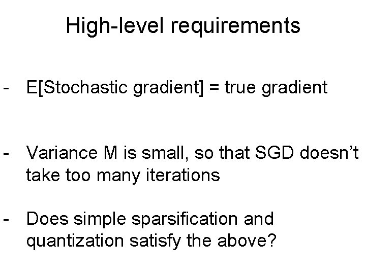 High-level requirements - E[Stochastic gradient] = true gradient - Variance M is small, so