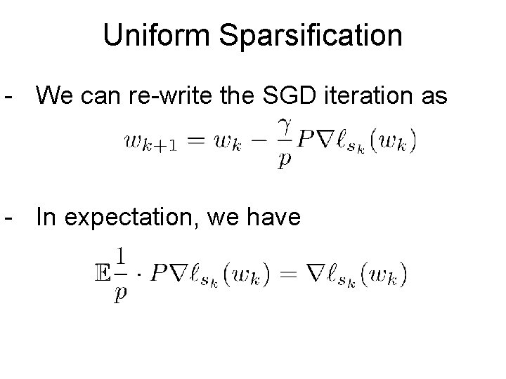 Uniform Sparsification - We can re-write the SGD iteration as - In expectation, we