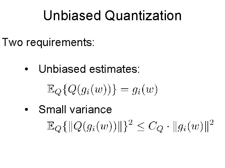 Unbiased Quantization Two requirements: • Unbiased estimates: • Small variance 