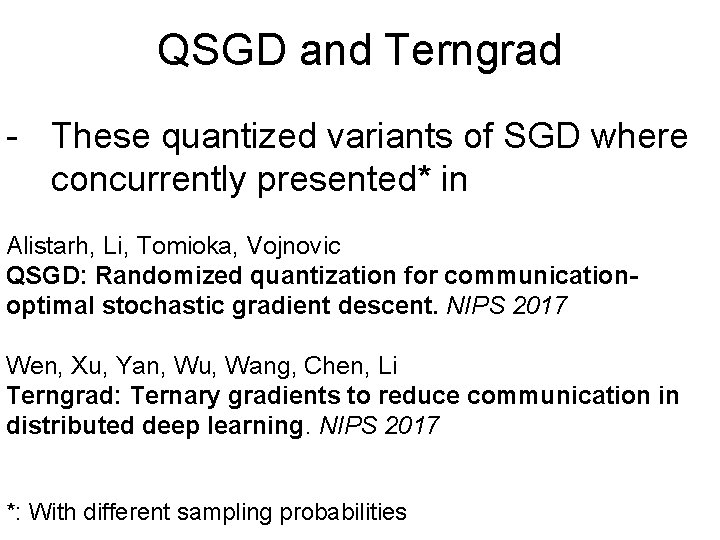 QSGD and Terngrad - These quantized variants of SGD where concurrently presented* in Alistarh,