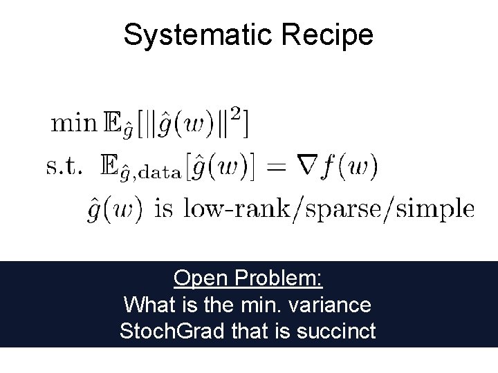 Systematic Recipe Open Problem: What is the min. variance Stoch. Grad that is succinct