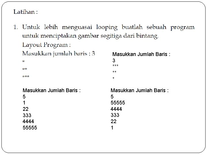 Masukkan Jumlah Baris : 3 *** ** * Masukkan Jumlah Baris : 5 1