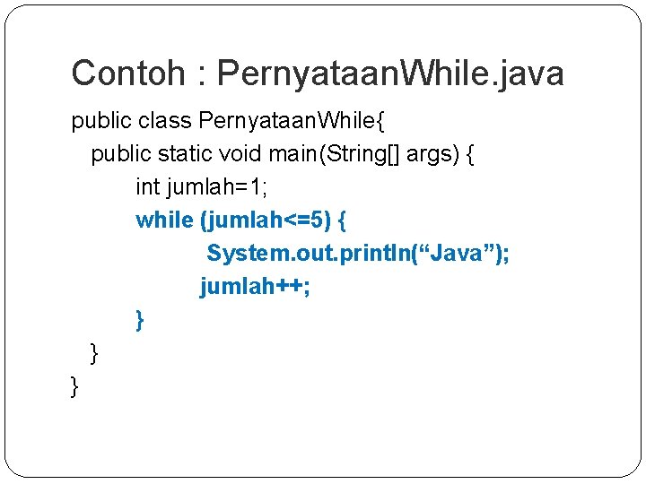 Contoh : Pernyataan. While. java public class Pernyataan. While{ public static void main(String[] args)
