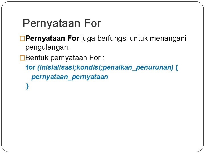 Pernyataan For �Pernyataan For juga berfungsi untuk menangani pengulangan. �Bentuk pernyataan For : for