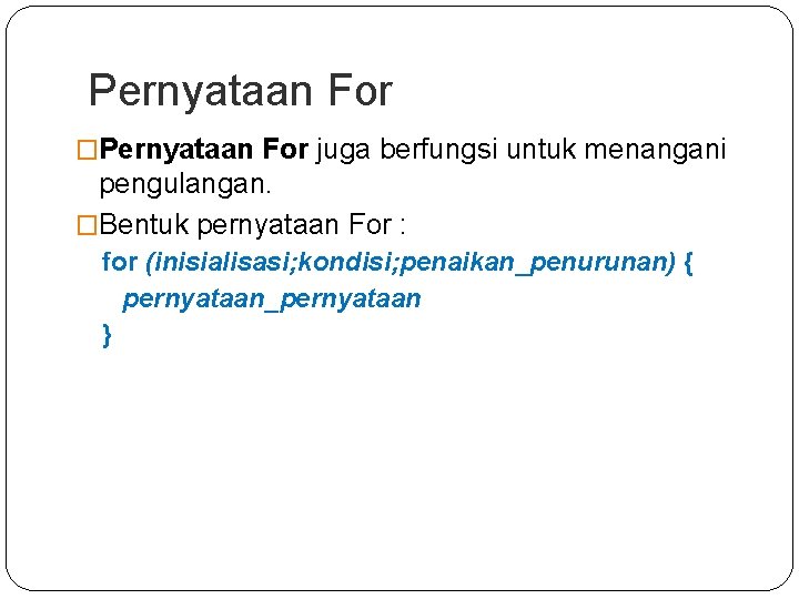 Pernyataan For �Pernyataan For juga berfungsi untuk menangani pengulangan. �Bentuk pernyataan For : for